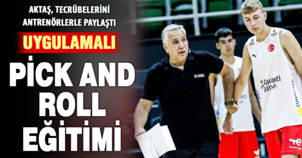 Zafer Aktaş’tan antrenörlere pick and roll eğitimi