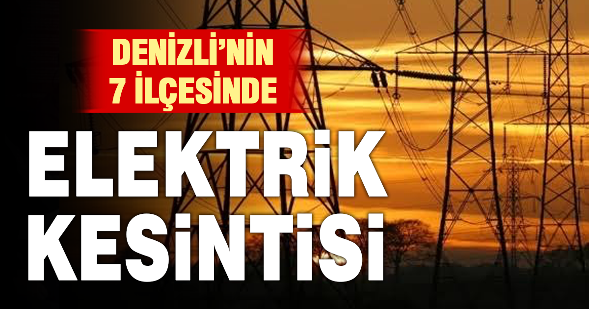 Denizli’de 7 ilçede elektrik kesintisi