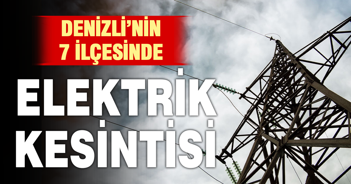 Denizli’de 7 ilçede elektrik kesintisi
