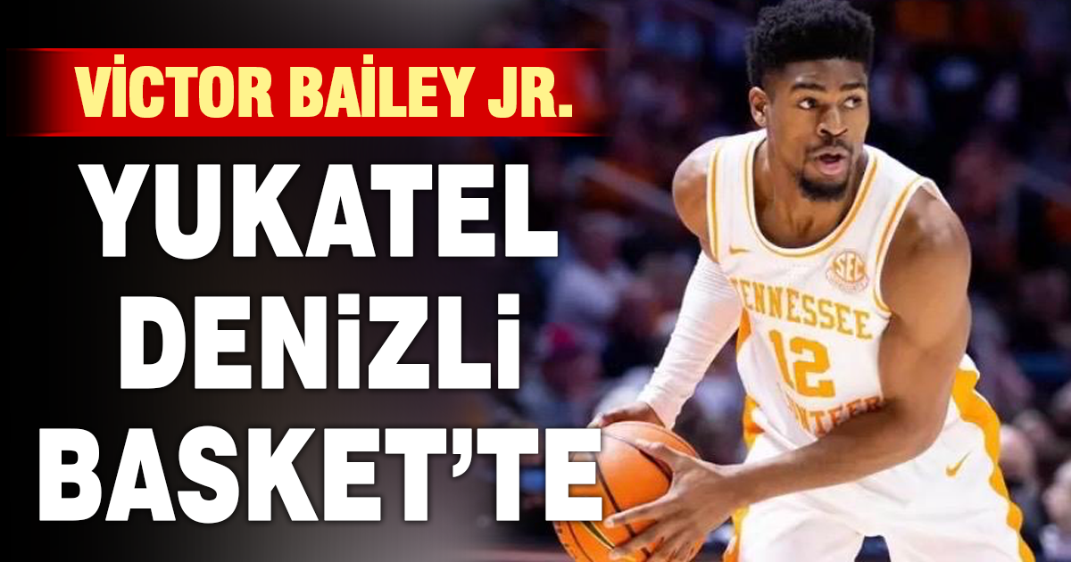 Victor Bailey Jr. Yukatel Denizli Basket’te