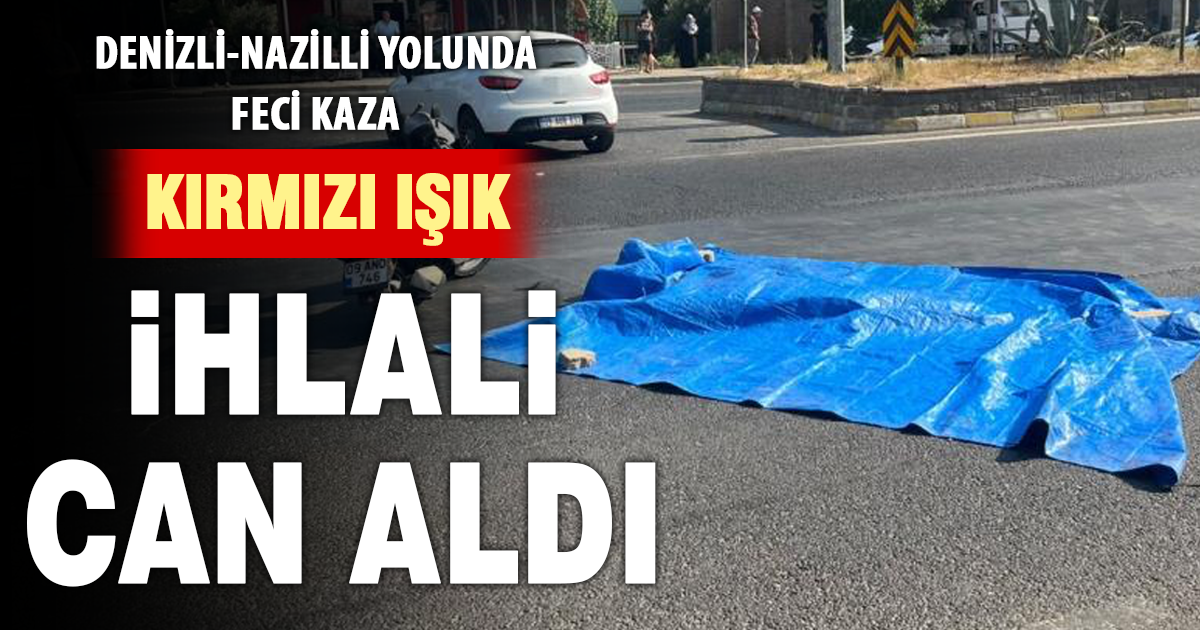 Nazilli'de kural ihlali ölümle sonuçlandı 
