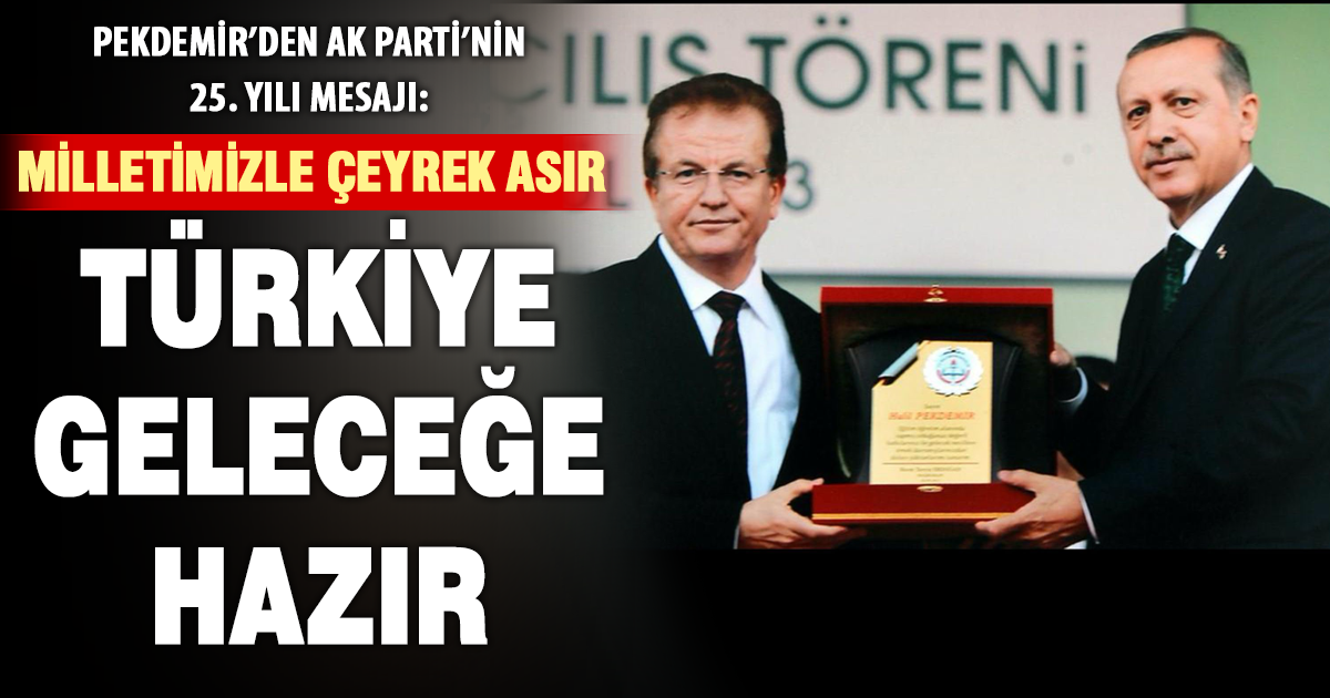 Pekdemir’den AK Parti’nin 25. yılı mesajı: Milletimizle çeyrek asır, Türkiye geleceğe hazır