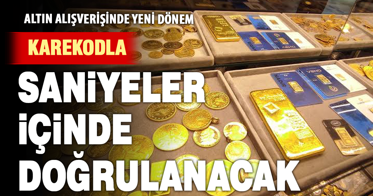 Gram altında yeni dönem: Karekodla saniyeler içinde doğrulanacak