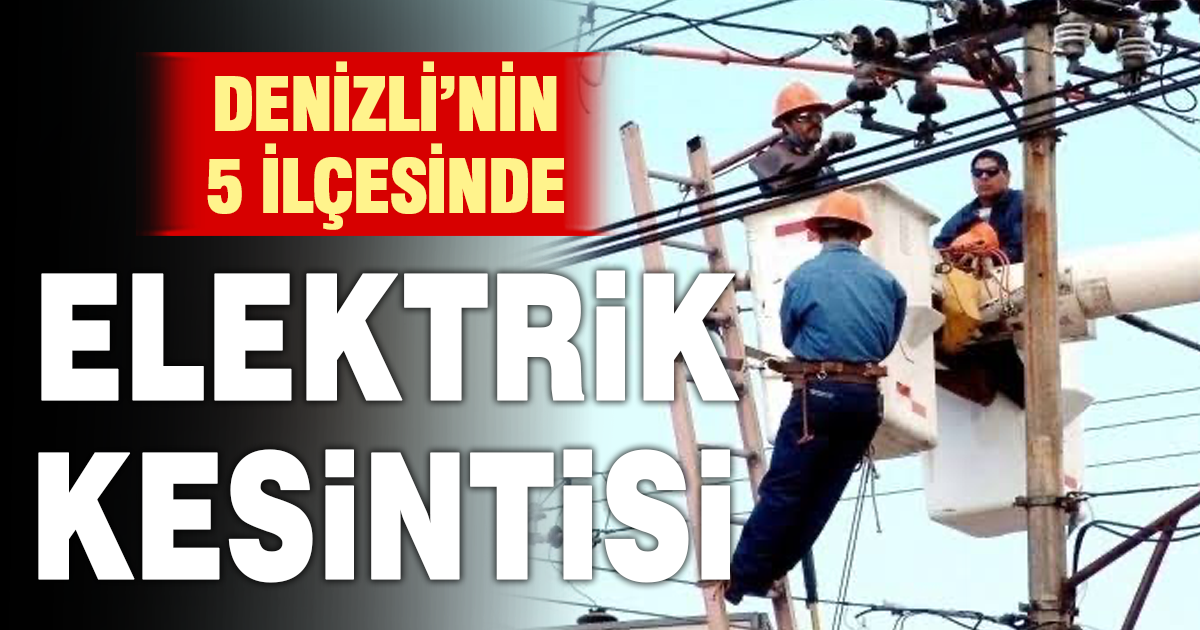 Denizli’de 5 ilçede elektrik kesintisi