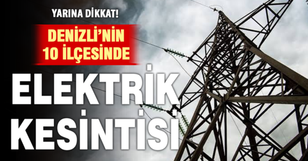 Denizli’de 10 ilçede elektrik kesintisi