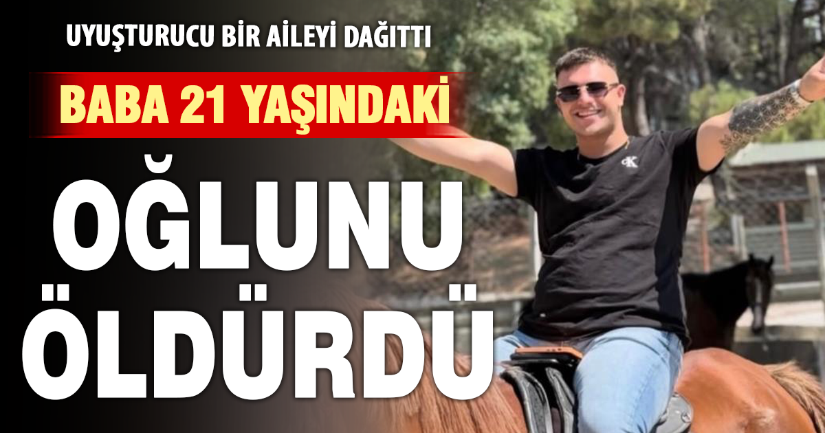 Uyuşturucu aileyi yaktı: Baba, 21 yaşındaki oğlunu öldürdü 