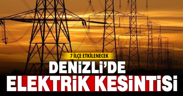 Denizli’de 7 ilçede elektrik kesintisi