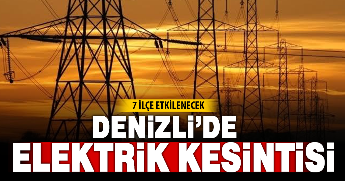 Denizli’de 7 ilçede elektrik kesintisi