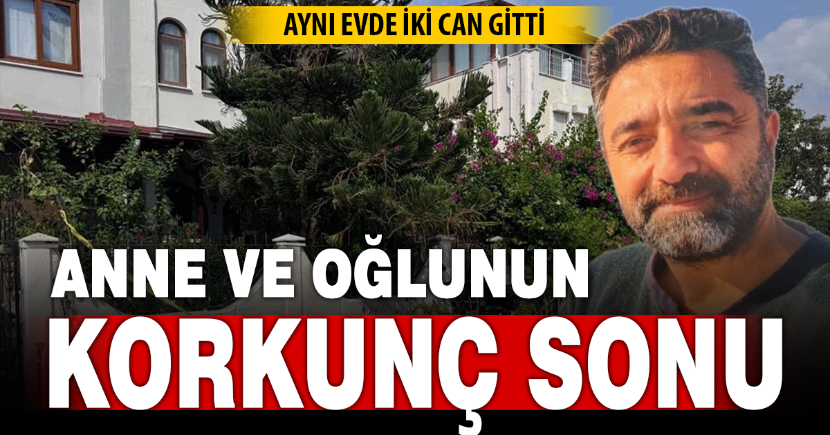 Aynı evde iki can gitti: Anne ve oğlunun korkunç sonu