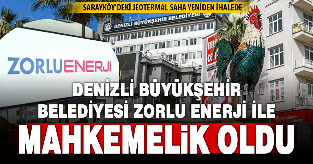 Sarayköy’deki jeotermal saha yeniden ihaleye çıkıyor: Zorlu Enerji ile sözleşme krizi mahkemede