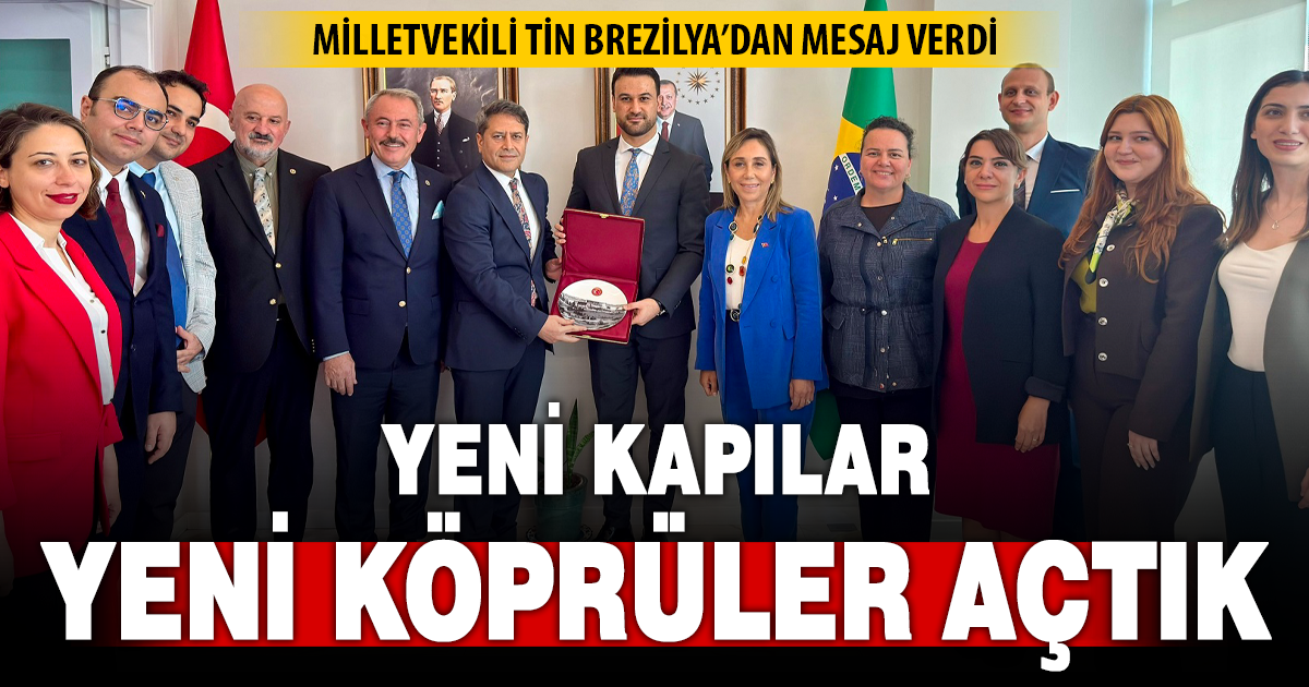 Milletvekili Tin Brezilya’dan mesaj verdi: Yeni kapılar, yeni köprüler açtık