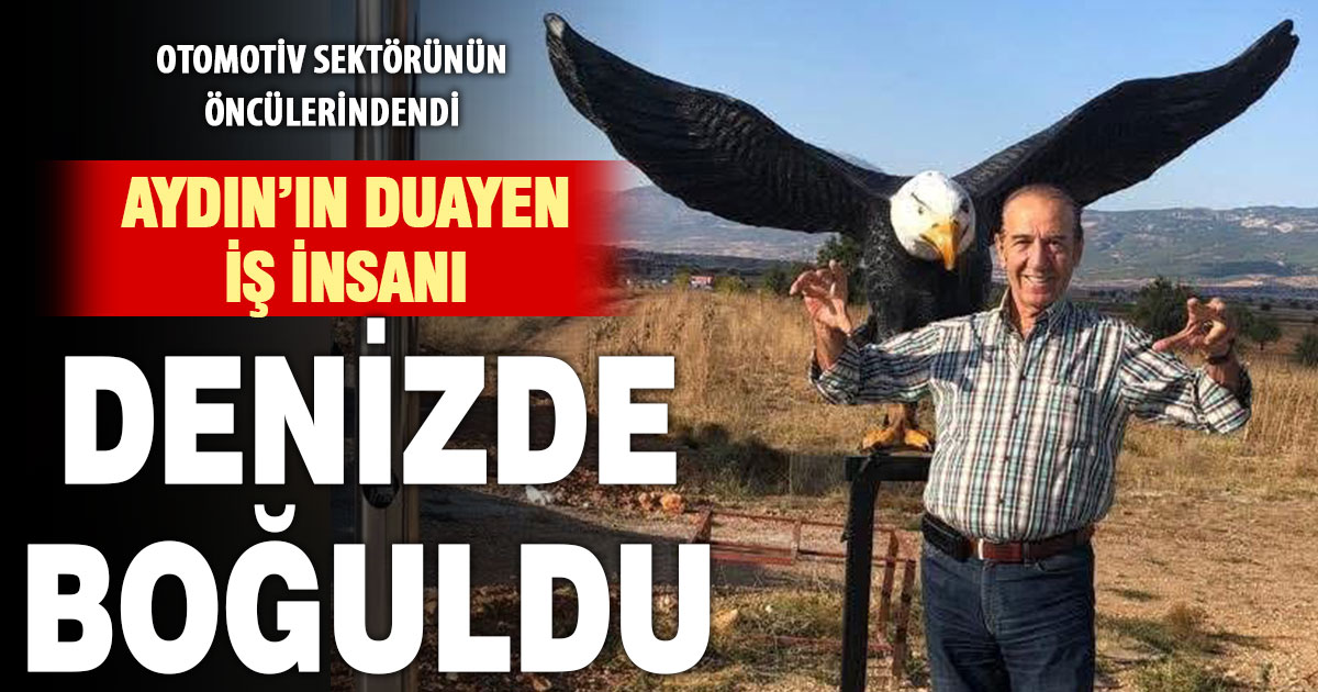 Aydın’ın duayen iş insanı Şener Pehlivan, denizde hayatını kaybetti