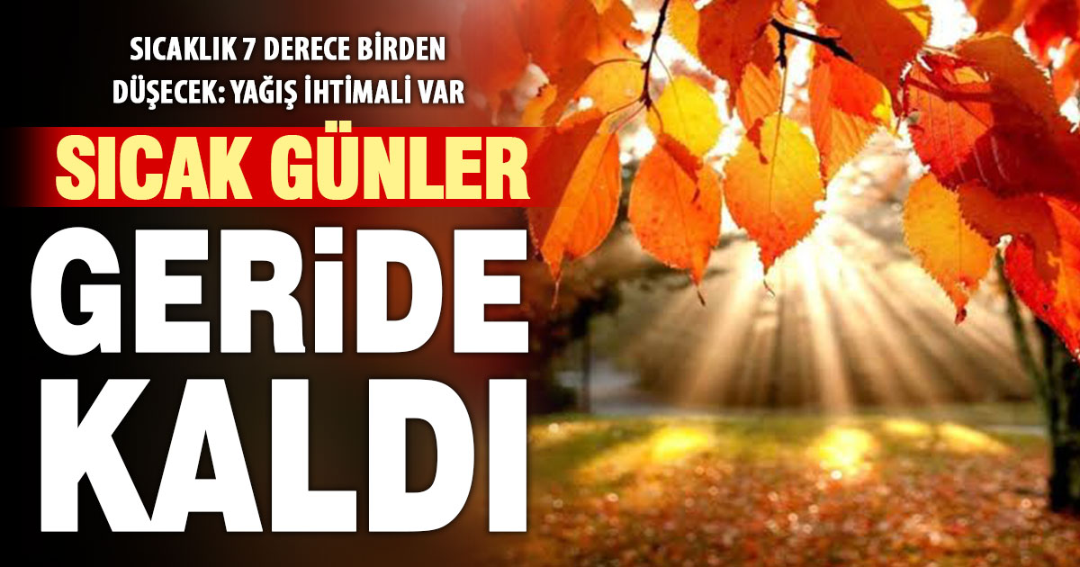Sıcak günler geride kaldı: 7 derece birden düşecek