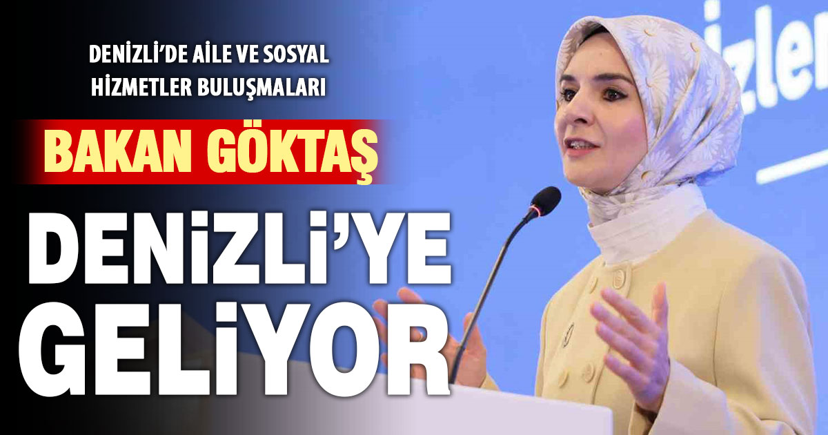 Aile ve Sosyal Hizmetler Bakanı Göktaş Denizli’ye geliyor