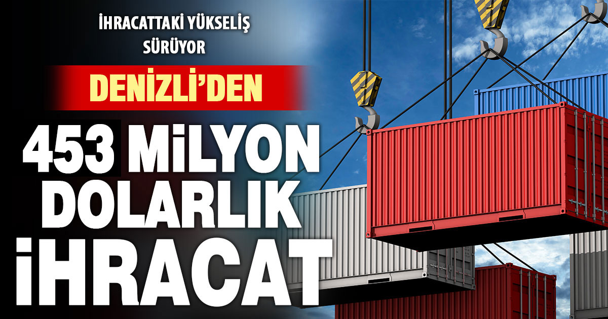 Denizli’den ağustosta 453 milyon dolar ihracat yapıldı