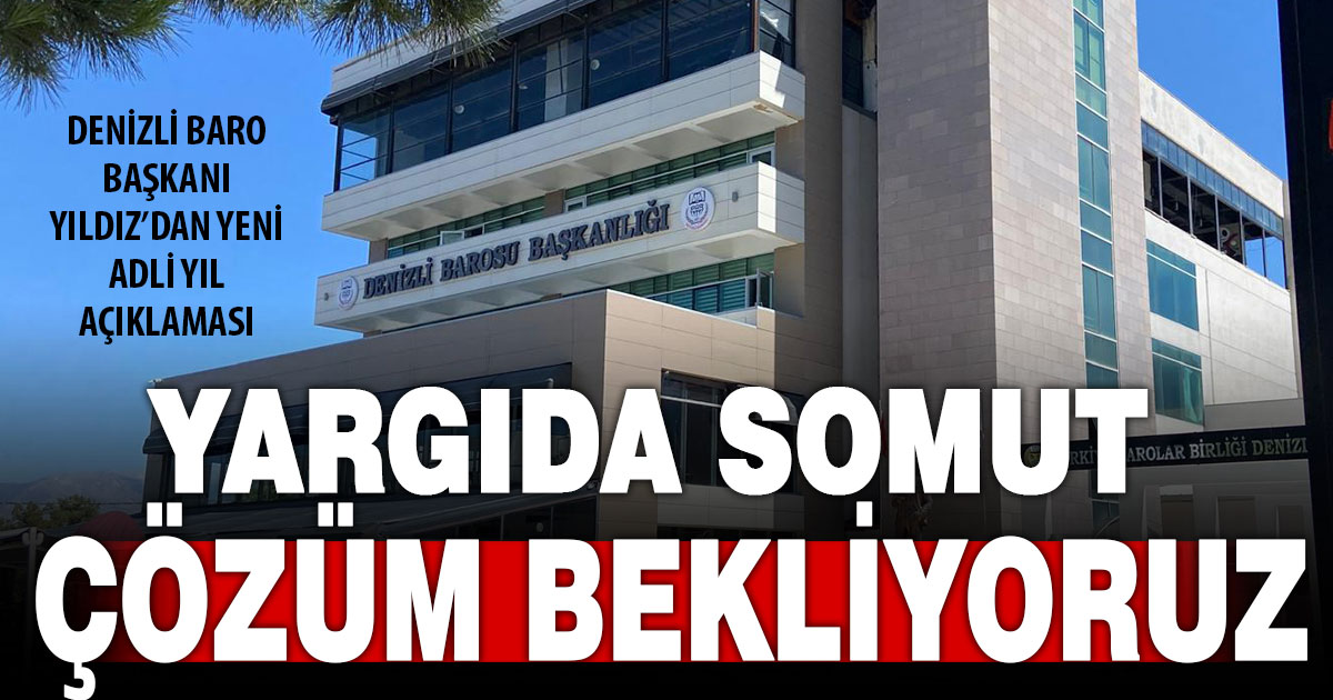 Denizli Baro Başkanı Yıldız’dan adli yıl mesajı: Somut çözüm bekliyoruz