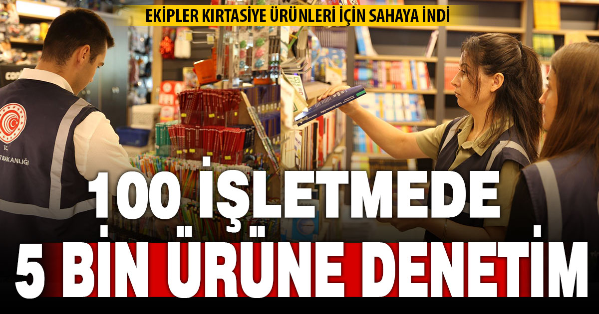Okullar açılmadan önce kırtasiye ürünleri denetimleri sıklaştı