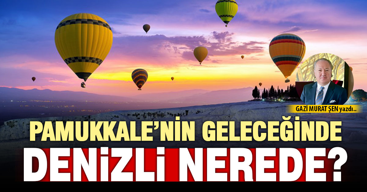 PAMUKKALE’NİN GELECEĞİNDE DENİZLİ NEREDE?