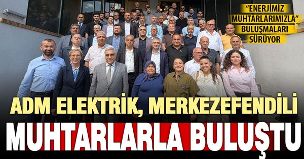 Adm Elektrik muhtarlarla buluşuyor