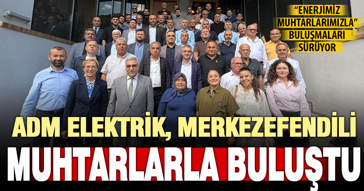 Adm Elektrik muhtarlarla buluşuyor