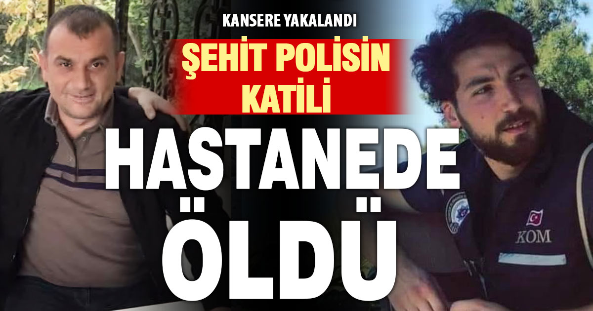 Buldanlı polis Ercan Yangöz’ü şehit eden katil, hastanede öldü