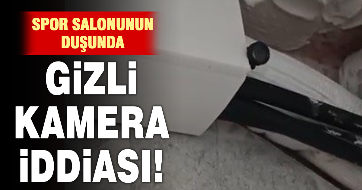 Spor salonunda kamera iddiası