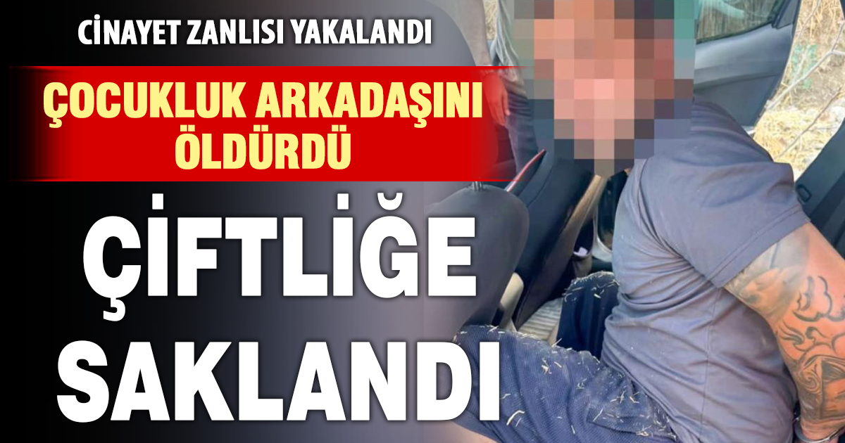 Çocukluk arkadaşını öldüren cinayet zanlısı İzmir’de yakalandı 