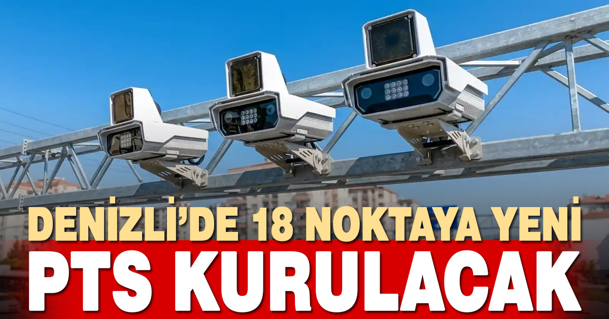 Denizli’de 18 noktaya yeni PTS kurulacak