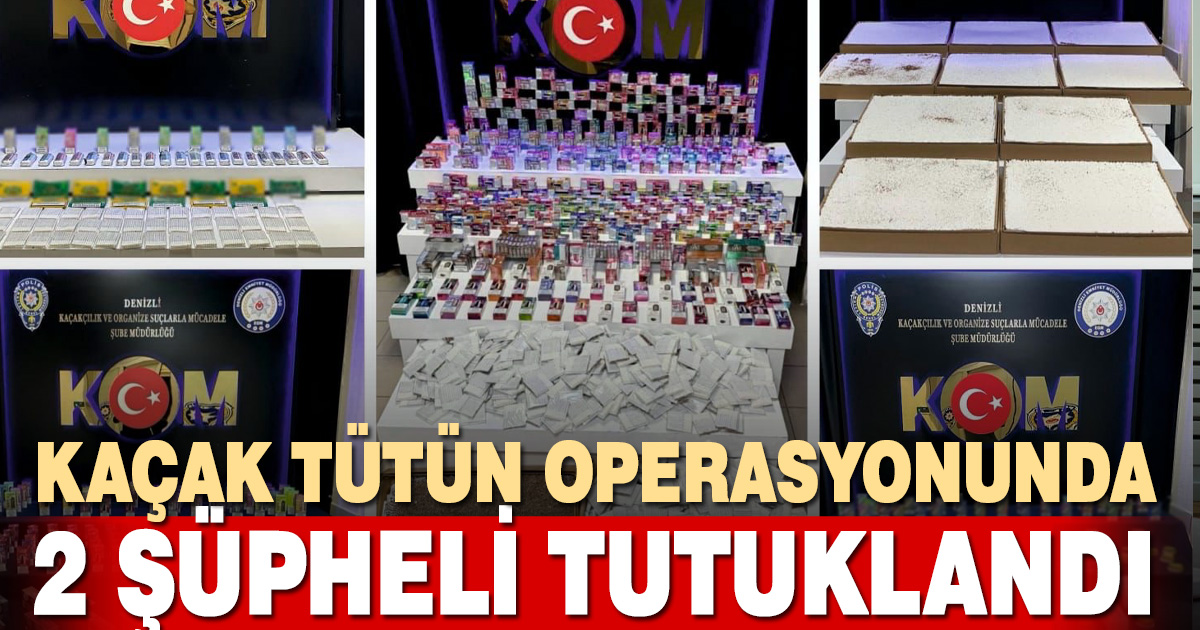 Denizli’de kaçak tütün operasyonu: 2 tutuklama