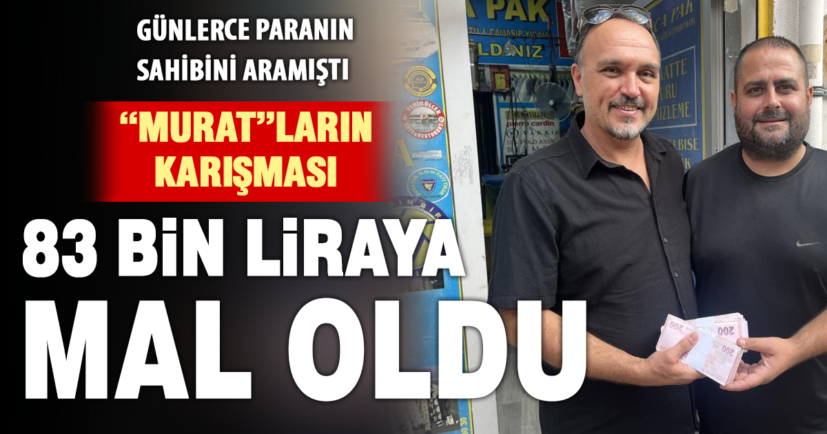 'Murat'lar karıştı, insanlık kazandı: Para sahibine ulaştı, 83 bin liralık yanlışlık mutlu bitti