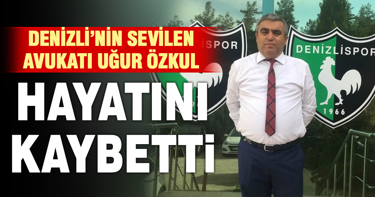 Denizli’nin sevilen avukatı Uğur Özkul hayatını kaybetti