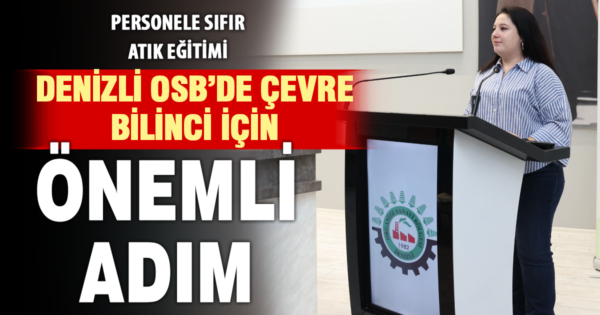 DENİZLİ OSB’DE PERSONELE YÖNELİK ÇEVRE FARKINDALIK VE SIFIR ATIK EĞİTİMİ GERÇEKLEŞTİRİLDİ