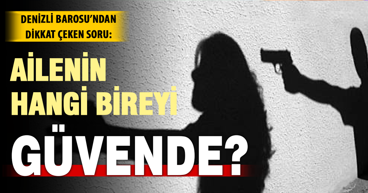 Denizli Barosu sordu: Ailenin hangi bireyi güvende?