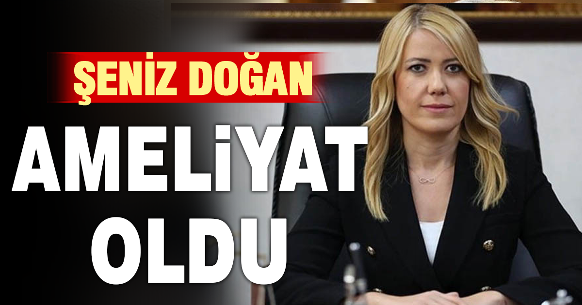 Merkezefendi Belediye Başkanı Şeniz Doğan ameliyat oldu