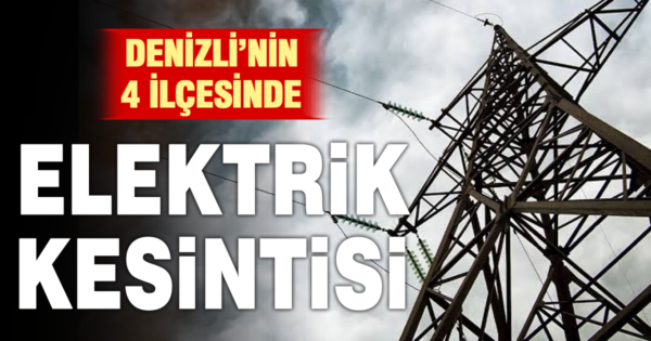 Denizli’de 4 ilçede elektrik kesintisi yapılacak
