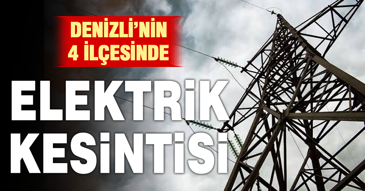 Denizli’de 4 ilçede elektrik kesintisi yapılacak