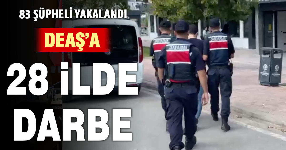 28 ilde DEAŞ operasyonu: 83 şüpheli yakalandı