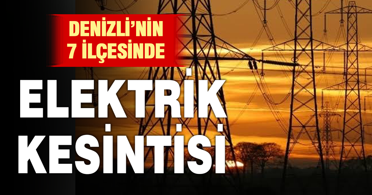 Denizli’de 7 ilçede elektrik kesintisi