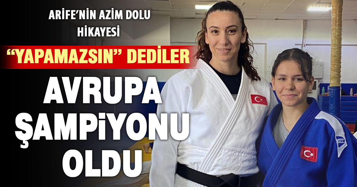 Doktorların yapamazsın dediği Arife, Avrupa şampiyonu oldu 