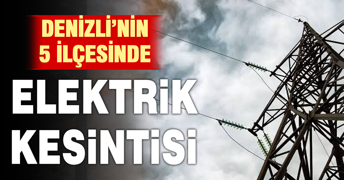 Denizli’de 5 ilçede elektrik kesintisi: Saat saat açıklandı