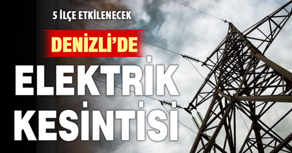 Denizli’de 5 ilçede elektrik kesintisi: Saatlere dikkat!