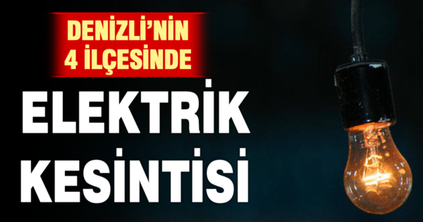 Denizli’nin 4 ilçesinde elektrik kesintisi