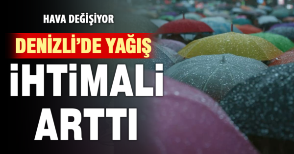 Denizli’de hava değişiyor! Yağış ihtimali arttı