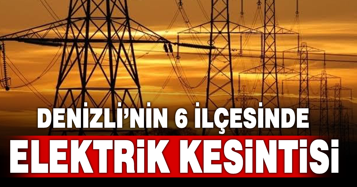 Denizli’de 7 Eylül’de 6 ilçede elektrik kesintisi