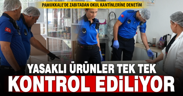 PAMUKKALE BELEDİYE ZABITASI, KANTİNLERİ EVLERİNİN MUTFAĞI GİBİ DENETLİYOR