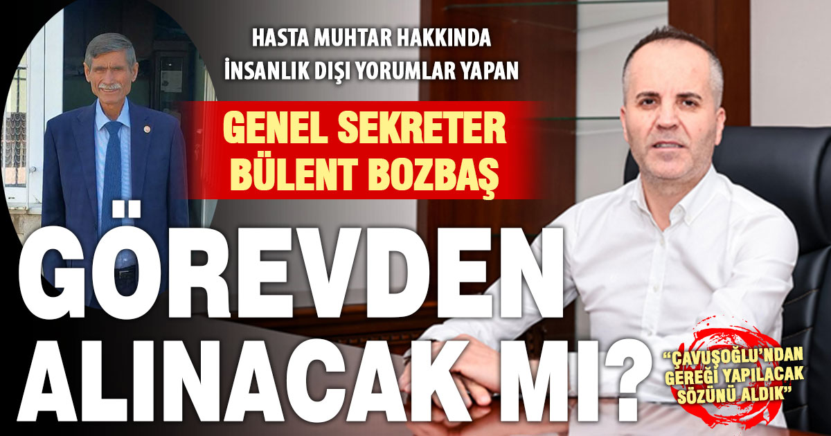 Hasta muhtar hakkında insanlık dışı yorum yapan Genel Sekreter Bozbaş için “Gereği yapılacak” açıklaması