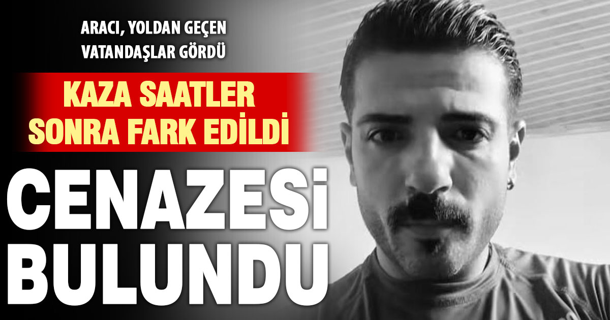 Kazadan saatler sonra bulundu, kurtarılamadı