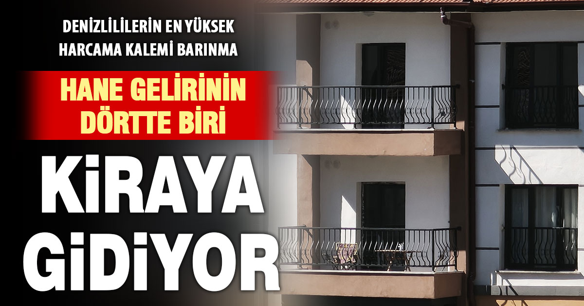 Denizli’de yaşayanların harcamalarının dörtte biri konut ve kiraya gidiyor  