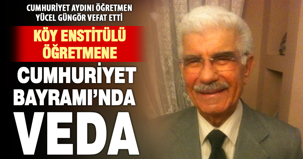 Köy Enstitülü, Cumhuriyet aydını öğretmen Yücel Güngör vefat etti