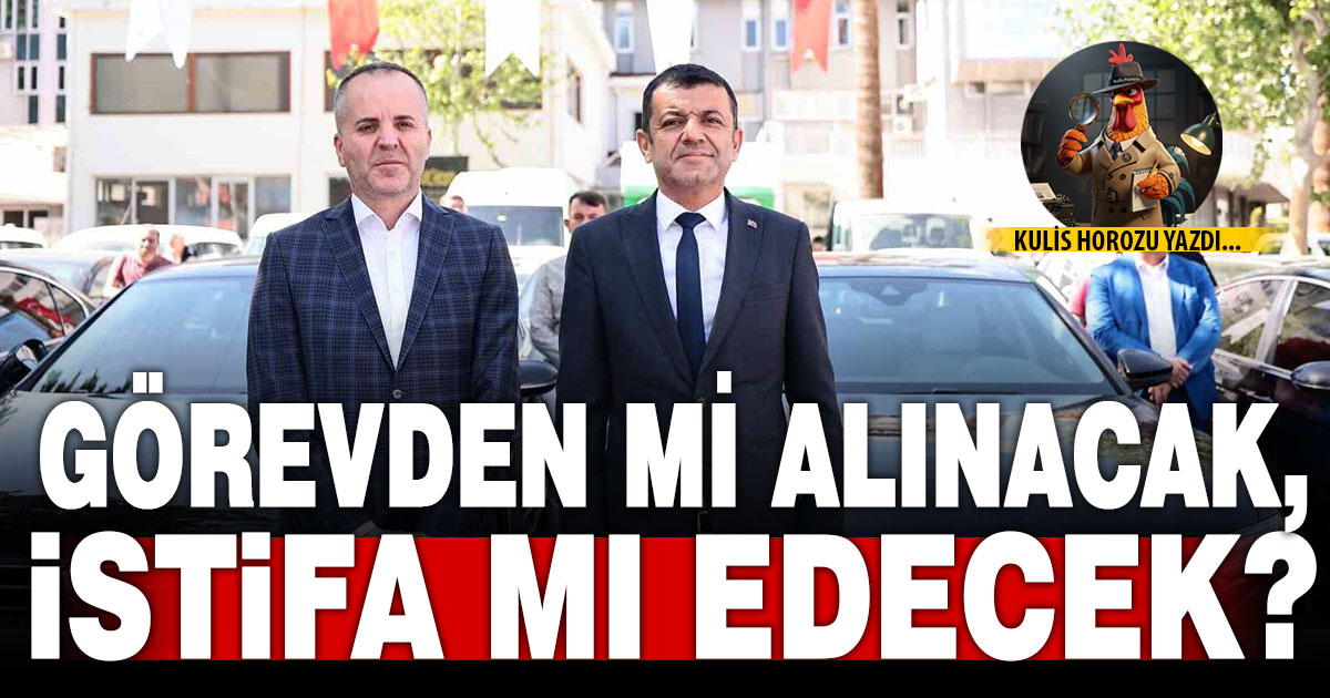 GÖREVDEN Mİ ALINACAK, İSTİFA MI EDECEK?